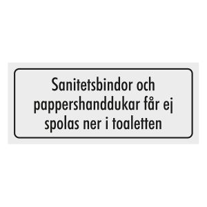 Sanitetsbindor och pappershanddukar får ej spolas ner i toaletten (skylt)
